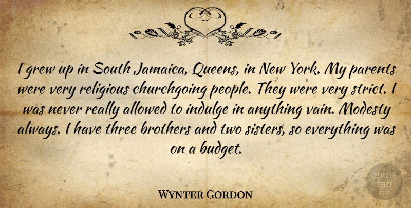 Wynter Gordon Quote About Allowed, Brothers, Grew, Indulge, Modesty: I Grew Up In South...