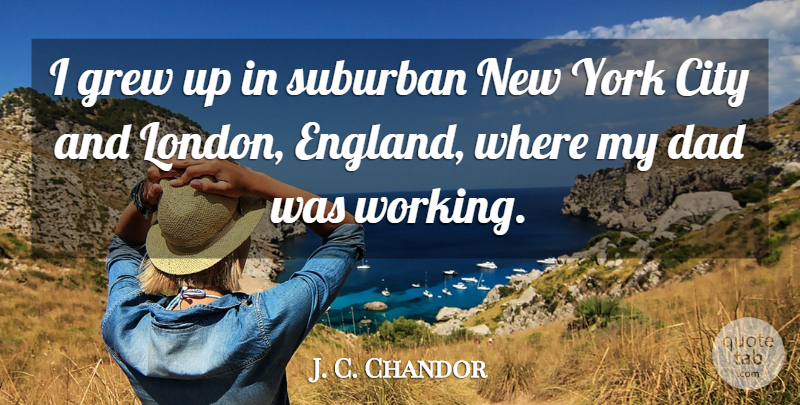 J. C. Chandor Quote About New York, Dad, Cities: I Grew Up In Suburban...