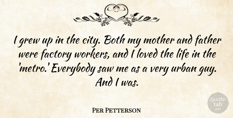 Per Petterson Quote About Both, Everybody, Factory, Grew, Life: I Grew Up In The...