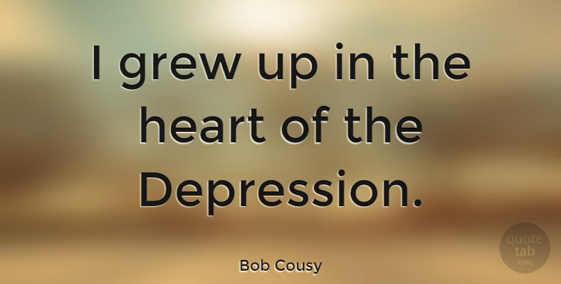 Bob Cousy Quote About Basketball, Heart, Grew: I Grew Up In The...