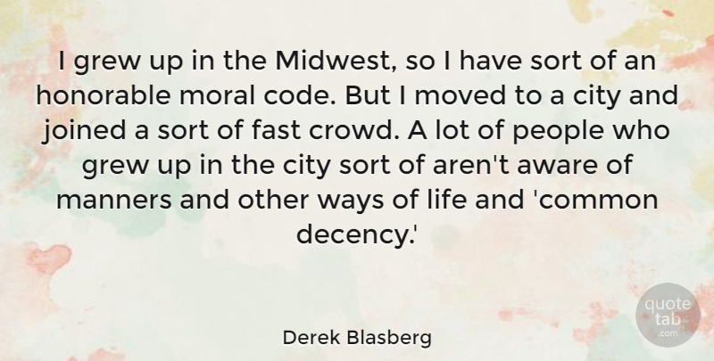 Derek Blasberg Quote About Aware, Fast, Grew, Honorable, Joined: I Grew Up In The...