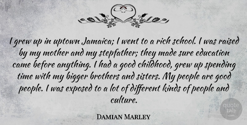 Damian Marley Quote About Bigger, Brothers, Came, Education, Exposed: I Grew Up In Uptown...