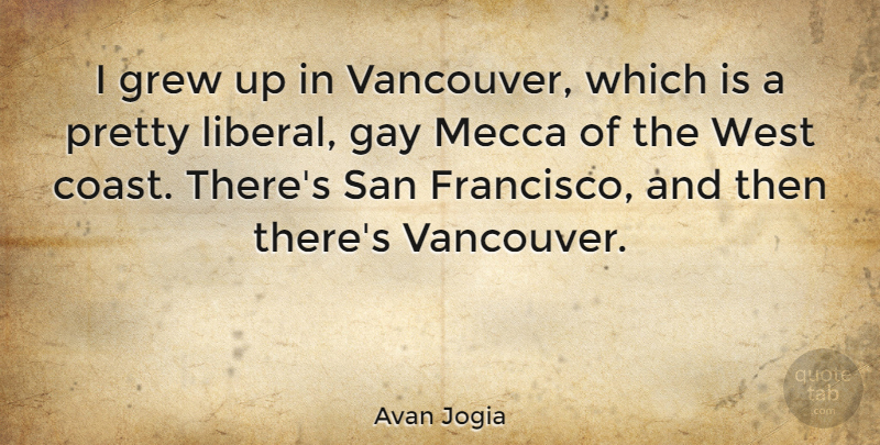 Avan Jogia Quote About Grew, Mecca, San, West: I Grew Up In Vancouver...