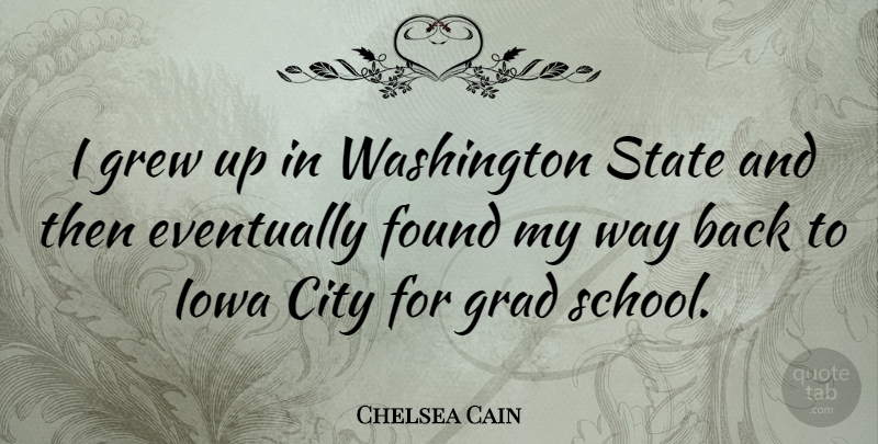 Chelsea Cain Quote About Eventually, Grad, Grew, Iowa, State: I Grew Up In Washington...