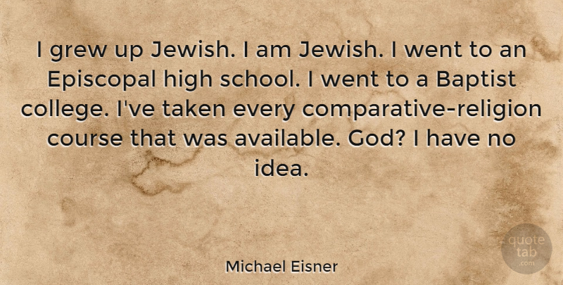 Michael Eisner Quote About Taken, School, College: I Grew Up Jewish I...