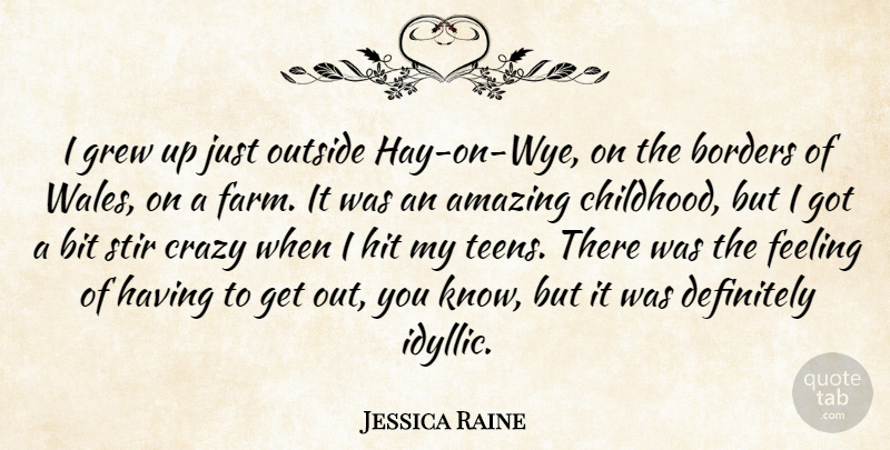 Jessica Raine Quote About Amazing, Bit, Borders, Definitely, Feeling: I Grew Up Just Outside...