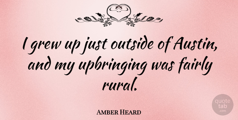 Amber Heard Quote About Austin, Grew, Grew Up: I Grew Up Just Outside...