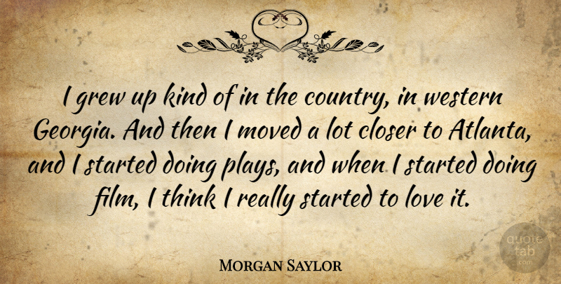 Morgan Saylor Quote About Closer, Grew, Love, Moved, Western: I Grew Up Kind Of...