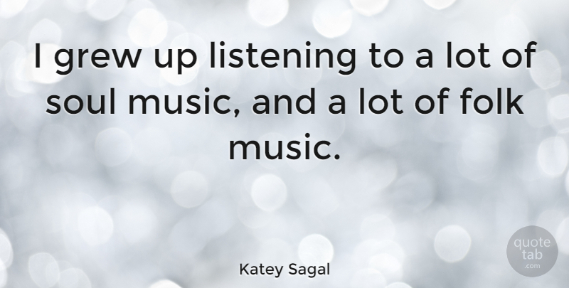 Katey Sagal Quote About Soul, Listening, Grew: I Grew Up Listening To...