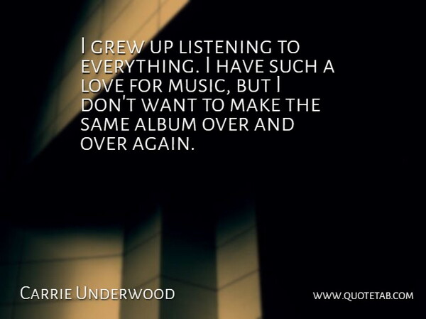 Carrie Underwood Quote About Listening, Want, Albums: I Grew Up Listening To...