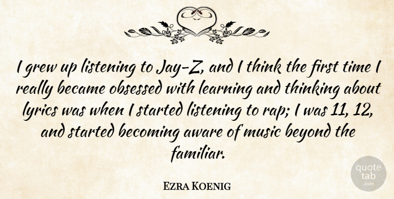 Ezra Koenig Quote About Aware, Became, Becoming, Beyond, Grew: I Grew Up Listening To...