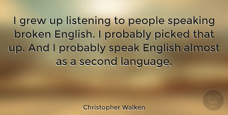 Christopher Walken Quote About Speak English, Broken, People: I Grew Up Listening To...