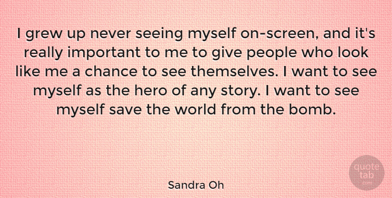Sandra Oh Quote About Hero, Giving, People: I Grew Up Never Seeing...
