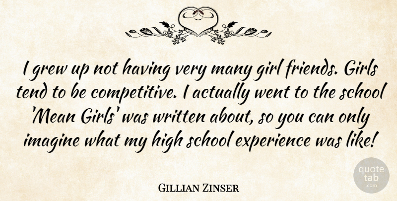 Gillian Zinser Quote About Experience, Girls, Grew, High, Imagine: I Grew Up Not Having...