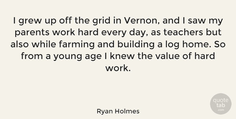 Ryan Holmes Quote About Age, Building, Farming, Grew, Grid: I Grew Up Off The...