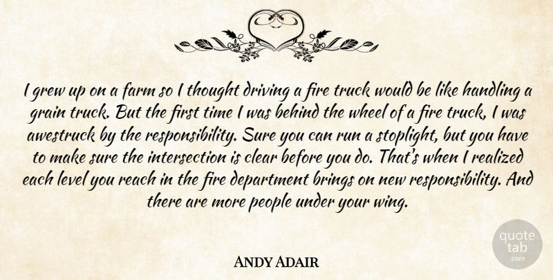Andy Adair Quote About Behind, Brings, Clear, Department, Driving: I Grew Up On A...