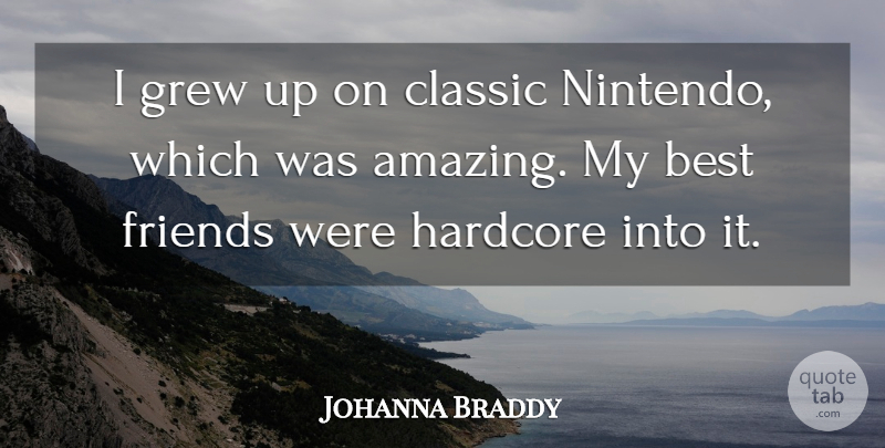 Johanna Braddy Quote About My Best Friend, Nintendo, Classic: I Grew Up On Classic...