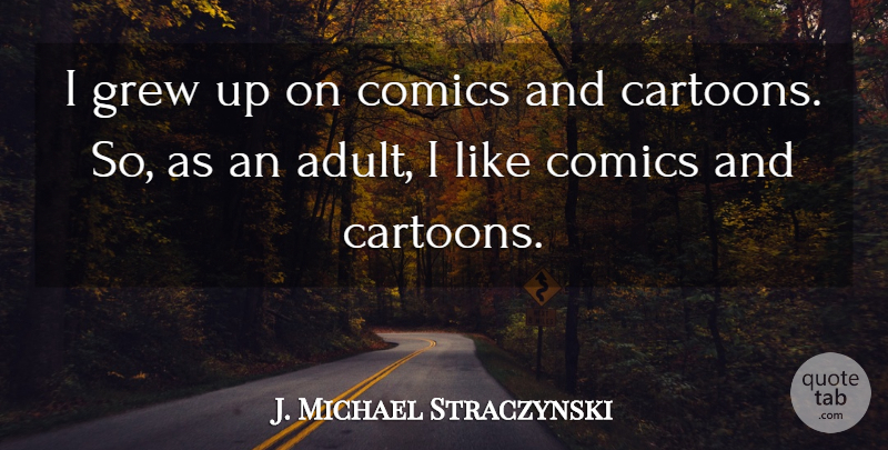 J. Michael Straczynski Quote About Cartoon, Adults, Grew: I Grew Up On Comics...