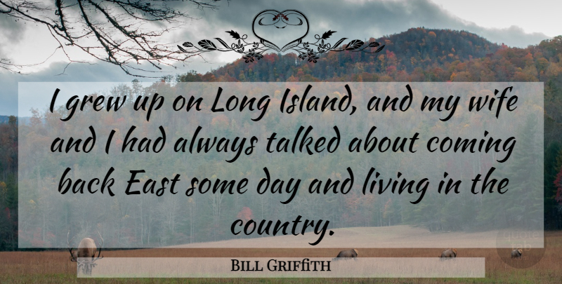 Bill Griffith Quote About Coming, East, Grew, Living, Talked: I Grew Up On Long...