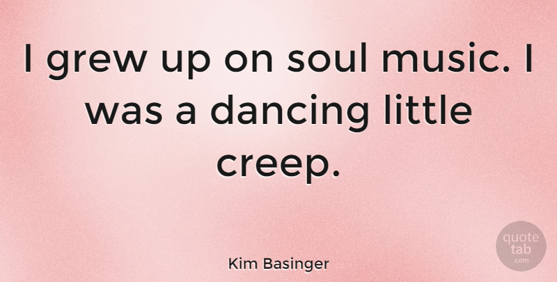 Kim Basinger Quote About Dancing, Soul, Littles: I Grew Up On Soul...