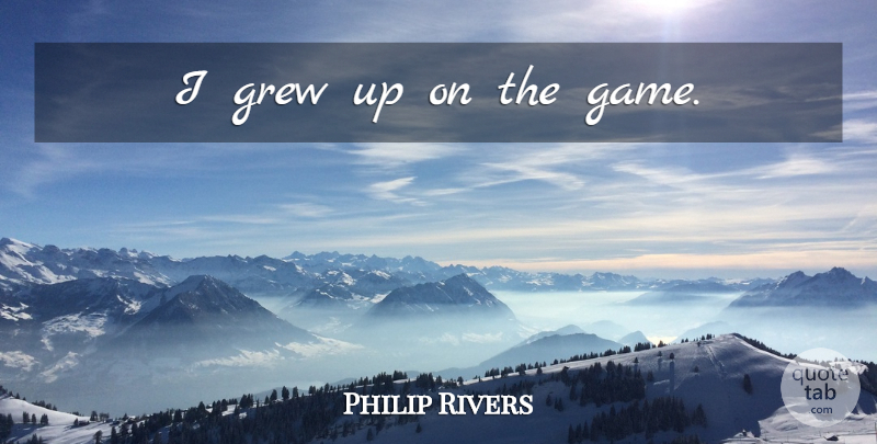 Philip Rivers Quote About Nfl, Games, Grew: I Grew Up On The...