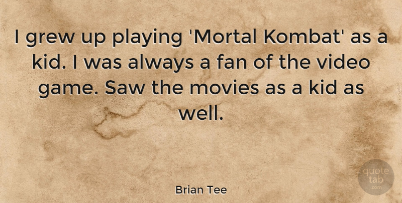Brian Tee Quote About Kids, Games, Fans: I Grew Up Playing Mortal...