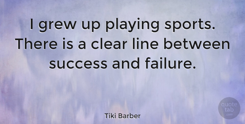 Tiki Barber Quote About Sports, Lines, Success And Failure: I Grew Up Playing Sports...