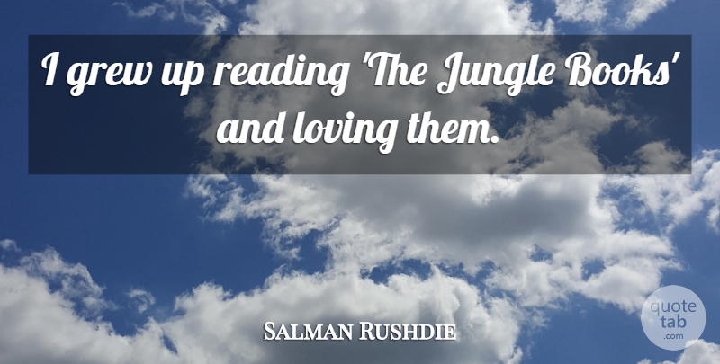 Salman Rushdie Quote About Book, Reading, Grew: I Grew Up Reading The...