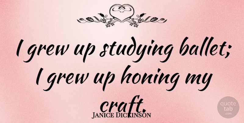 Janice Dickinson Quote About Ballet, Crafts, Study: I Grew Up Studying Ballet...