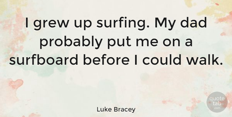 Luke Bracey Quote About Dad, Grew: I Grew Up Surfing My...