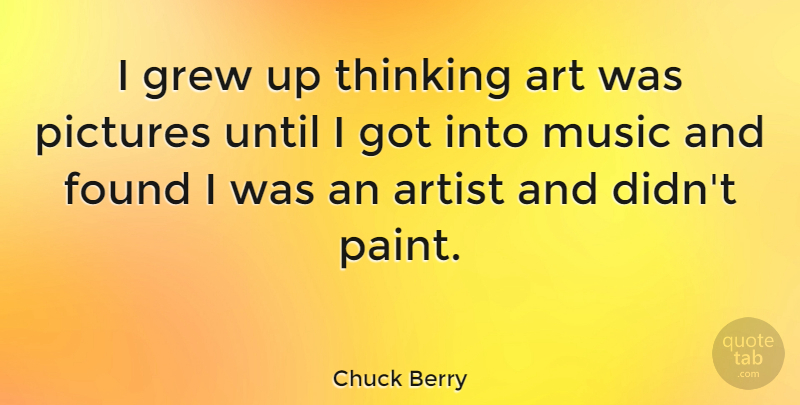 Chuck Berry Quote About Art, Thinking, Paint: I Grew Up Thinking Art...
