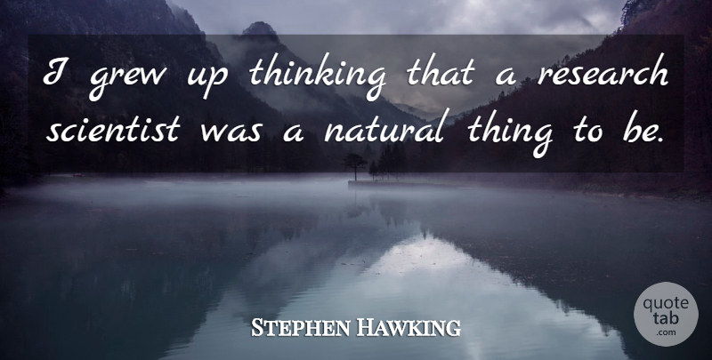 Stephen Hawking Quote About Grew, Natural, Research, Scientist, Thinking: I Grew Up Thinking That...