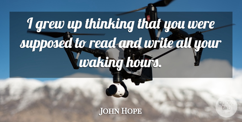 John Hope Quote About Quotes, Supposed, Waking: I Grew Up Thinking That...