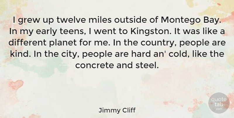 Jimmy Cliff Quote About Concrete, Grew, Hard, Miles, Outside: I Grew Up Twelve Miles...
