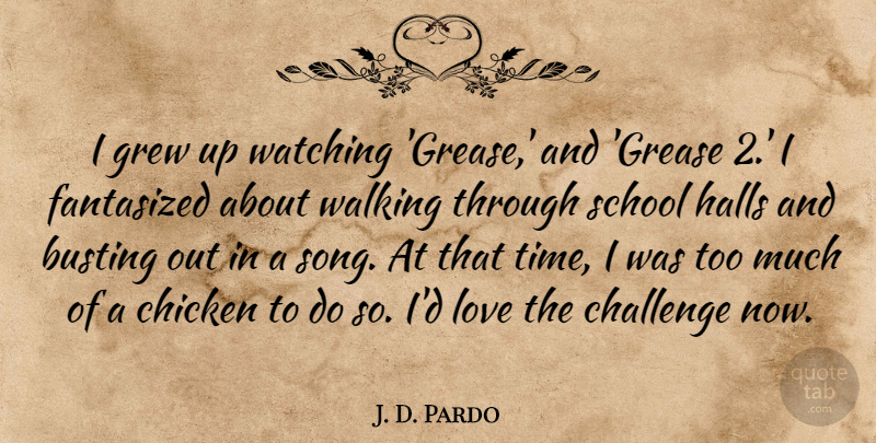 J. D. Pardo Quote About Busting, Chicken, Grew, Halls, Love: I Grew Up Watching Grease...