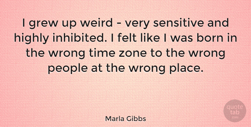 Marla Gibbs Quote About Time Zones, People, Sensitive: I Grew Up Weird Very...