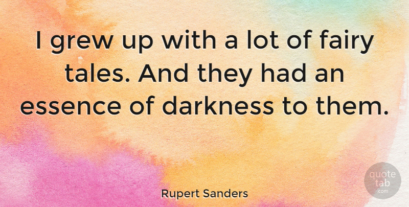 Rupert Sanders Quote About Essence, Darkness, Fairy Tale: I Grew Up With A...