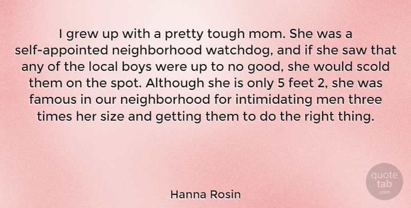 Hanna Rosin Quote About Although, Boys, Famous, Feet, Good: I Grew Up With A...