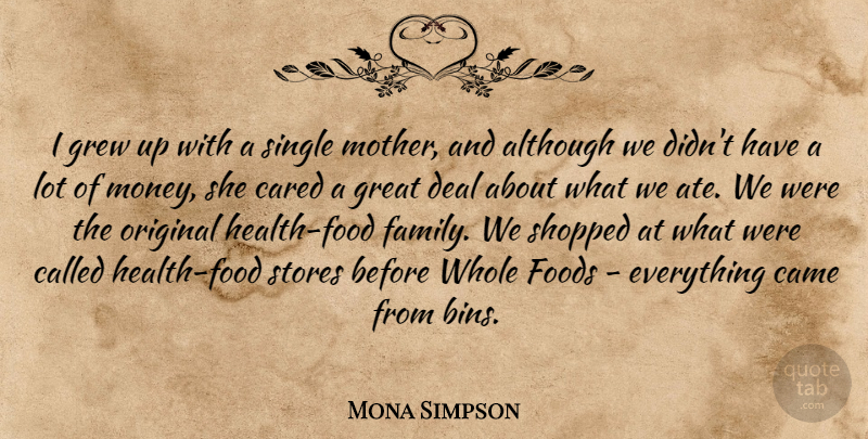 Mona Simpson Quote About Although, Came, Cared, Deal, Family: I Grew Up With A...