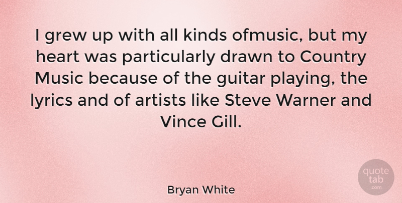 Bryan White Quote About American Musician, Artists, Country, Drawn, Grew: I Grew Up With All...