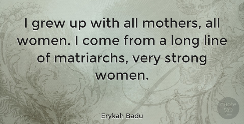 Erykah Badu Quote About Inspiring, Mothers Day, Strong Women: I Grew Up With All...
