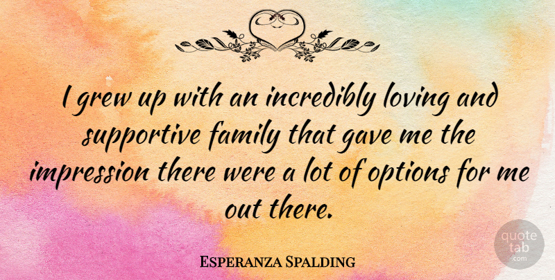 Esperanza Spalding Quote About Family, Gave, Grew, Incredibly, Options: I Grew Up With An...