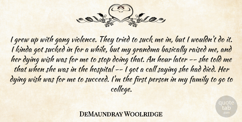 DeMaundray Woolridge Quote About Basically, Dying, Family, Gang, Grandma: I Grew Up With Gang...