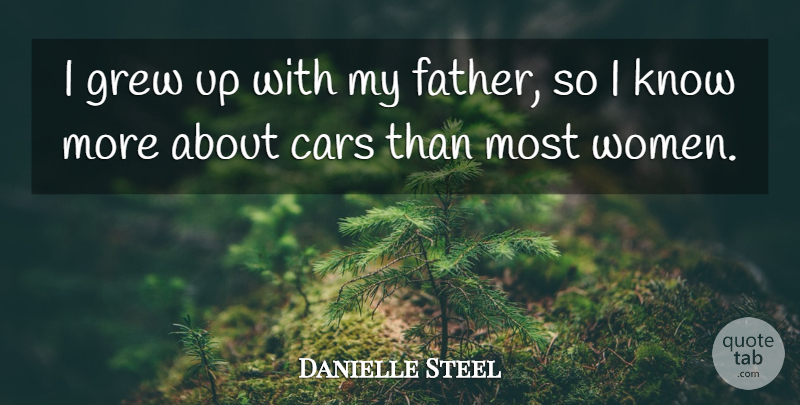 Danielle Steel Quote About Father, Car, Grew: I Grew Up With My...