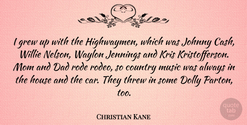 Christian Kane Quote About Car, Country, Dad, Grew, House: I Grew Up With The...