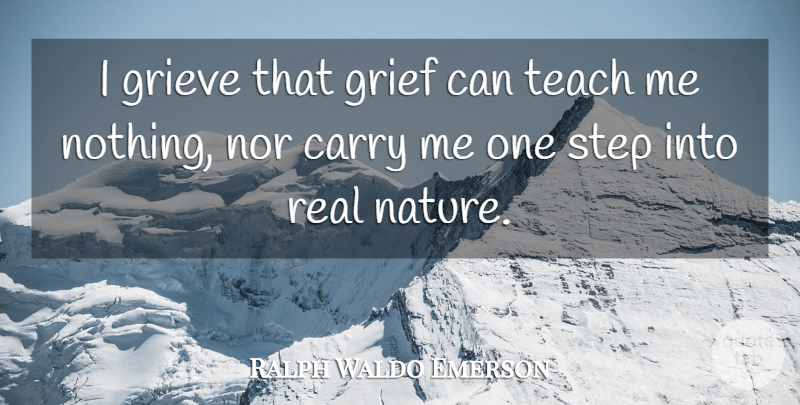 Ralph Waldo Emerson Quote About Real, Grief, Grieving: I Grieve That Grief Can...