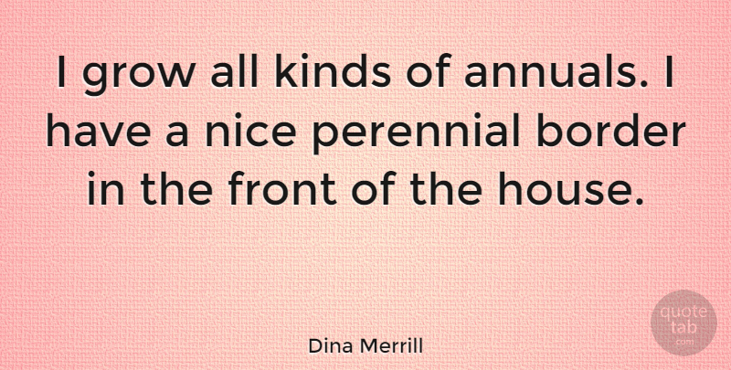 Dina Merrill Quote About Border, Front, Kinds, Perennial: I Grow All Kinds Of...