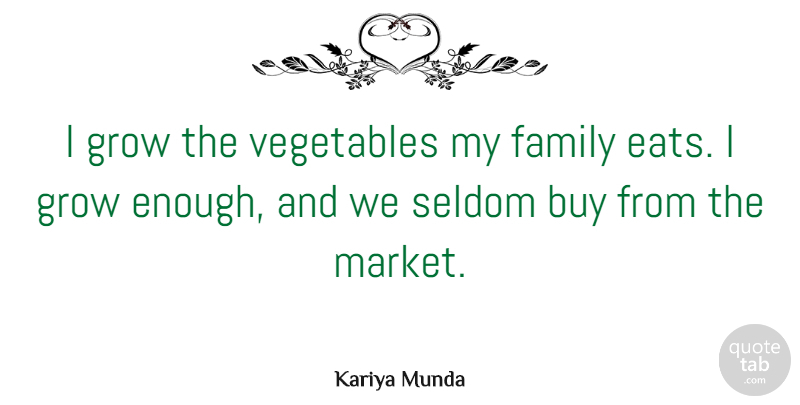 Kariya Munda Quote About Buy, Family, Seldom: I Grow The Vegetables My...