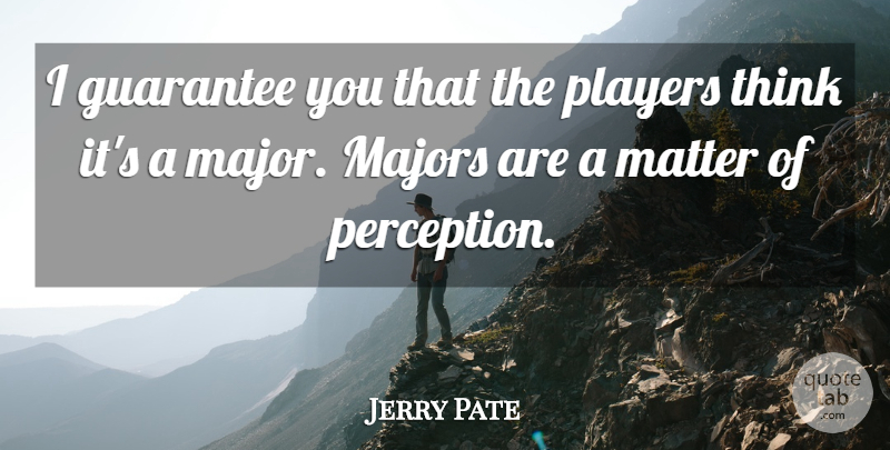 Jerry Pate Quote About Guarantee, Majors, Matter, Players: I Guarantee You That The...