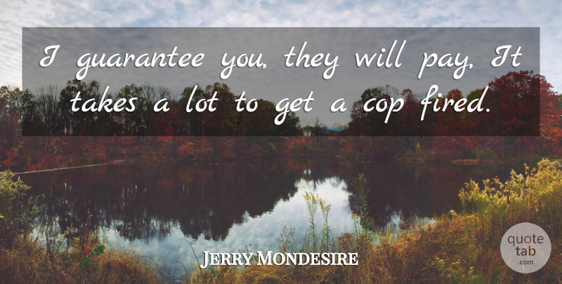Jerry Mondesire Quote About Cop, Guarantee, Takes: I Guarantee You They Will...
